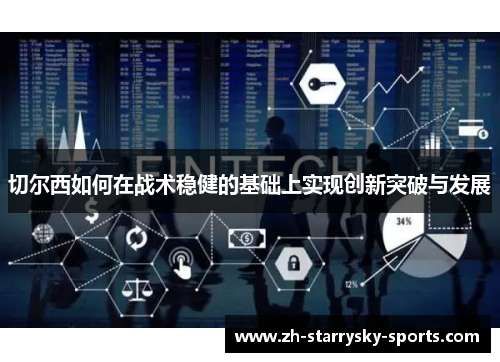 切尔西如何在战术稳健的基础上实现创新突破与发展