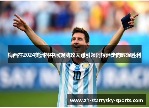 梅西在2024美洲杯中展现助攻天赋引领阿根廷走向辉煌胜利