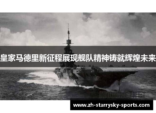 皇家马德里新征程展现舰队精神铸就辉煌未来