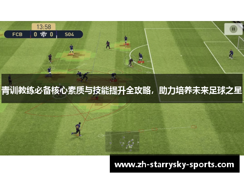 青训教练必备核心素质与技能提升全攻略，助力培养未来足球之星