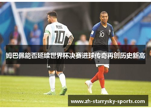 姆巴佩能否延续世界杯决赛进球传奇再创历史新高