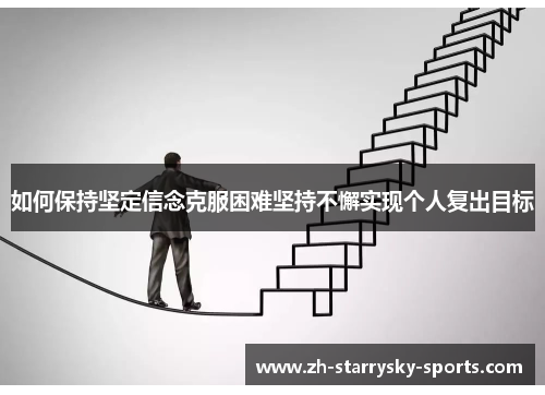 如何保持坚定信念克服困难坚持不懈实现个人复出目标