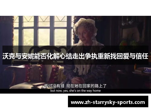 沃克与安妮能否化解心结走出争执重新找回爱与信任