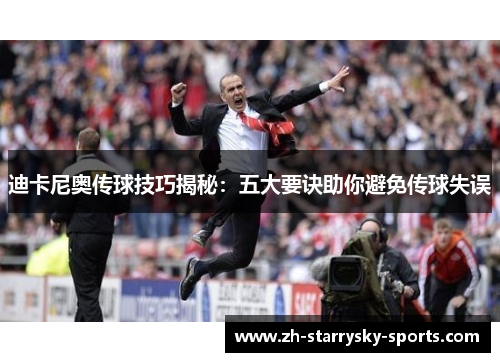 迪卡尼奥传球技巧揭秘：五大要诀助你避免传球失误