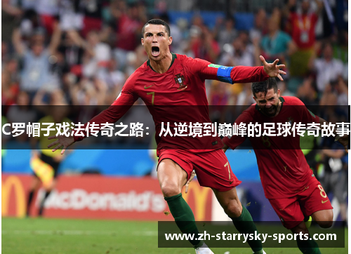 C罗帽子戏法传奇之路：从逆境到巅峰的足球传奇故事
