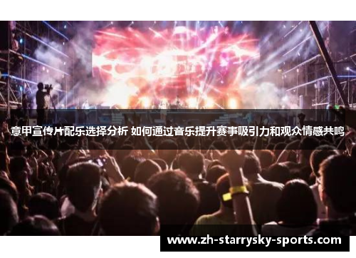 意甲宣传片配乐选择分析 如何通过音乐提升赛事吸引力和观众情感共鸣