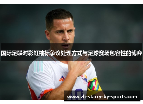 国际足联对彩虹袖标争议处理方式与足球赛场包容性的博弈