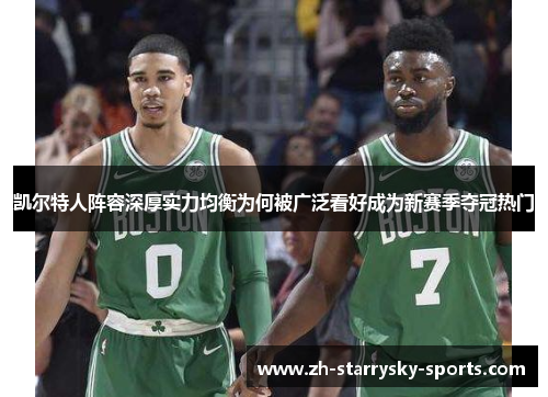 凯尔特人阵容深厚实力均衡为何被广泛看好成为新赛季夺冠热门