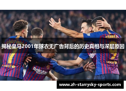 揭秘皇马2001年球衣无广告背后的历史真相与深层原因