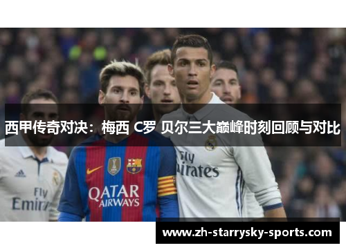 西甲传奇对决：梅西 C罗 贝尔三大巅峰时刻回顾与对比