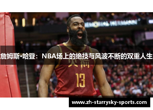 詹姆斯·哈登：NBA场上的绝技与风波不断的双重人生