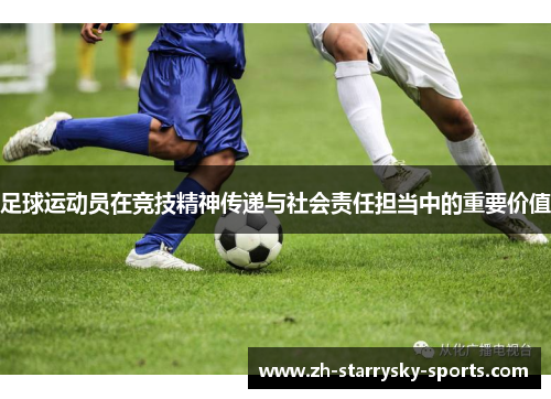 足球运动员在竞技精神传递与社会责任担当中的重要价值 足球运动员在竞技精神传递与社会责任担当中的重要价值